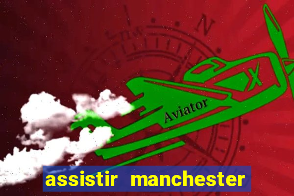 assistir manchester united multicanais